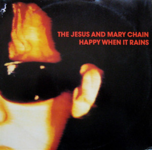 Happy When It Rains - The Jesus and Mary Chain