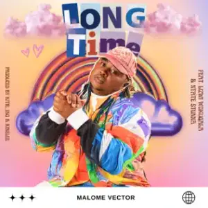 Long Time - Malome Vector (Ft. Lizwi Wokuqala & Ntate Stunna)