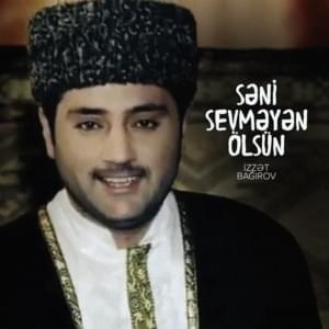 Səni Sevməyən Ölsün - İzzət Bağırov