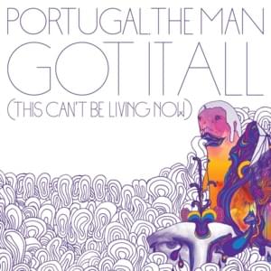 Got It All (This Can’t Be Living Now) - Portugal. The Man