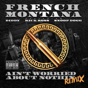 Ain’t Worried About Nothin (Remix 2) - French Montana (Ft. Diddy, Rick Ross & Snoop Dogg)