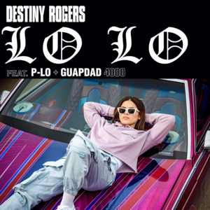 Lo Lo - Destiny Rogers (Ft. Guapdad 4000 & P-LO)