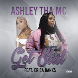 Get Slid - Ashley Tha MC (Ft. Erica Banks)