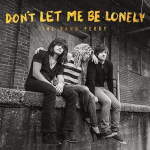 Don’t Let Me Be Lonely - The Band Perry