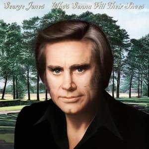 Who’s Gonna Fill Their Shoes - George Jones