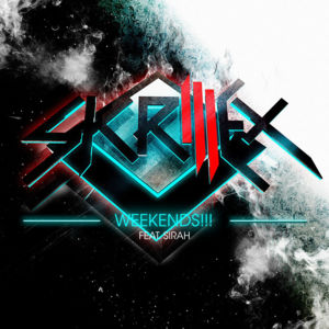 WEEKENDS!!! - Skrillex (Ft. Sirah)