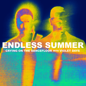 Crying On The Dancefloor - Endless Summer & Violet Days