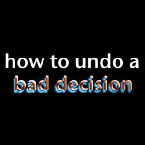 ​how to undo a bad decision - Bill Wurtz