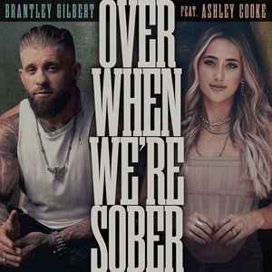 Over When We’re Sober - Brantley Gilbert & Ashley Cooke