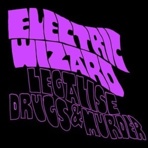 Legalise Drugs & Murder - Electric Wizard