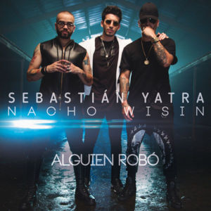 Alguien Robó - Sebastián Yatra (Ft. Nacho & Wisin)