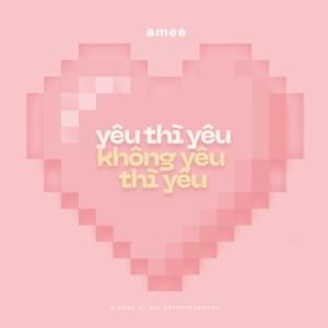 Yêu Thì Yêu Không Yêu Thì Yêu - AMEE