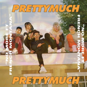 No More - PRETTYMUCH (Ft. French Montana)