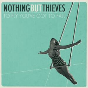 To Fly You’ve Got To Fall - Nothing But Thieves