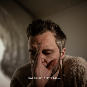 I Love You. It’s a Fever Dream. - The Tallest Man On Earth