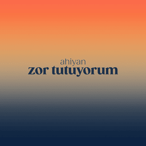 Zor Tutuyorum - Ahiyan