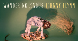 Wandering Aengus - Johnny Flynn