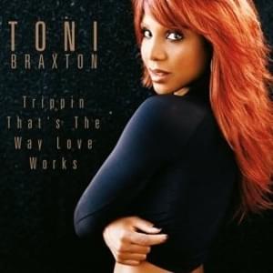 Trippin’ (That’s The Way Love Works) - Toni Braxton