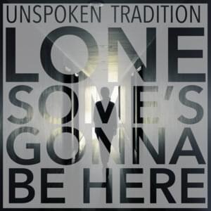 Lonesome’s Gonna Be Here - Unspoken Tradition