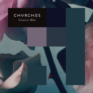 Clearest Blue - CHVRCHES