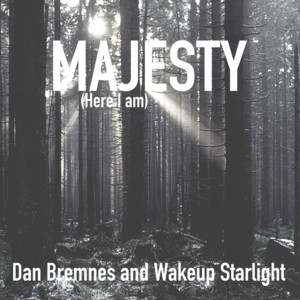 Majesty (Here I Am) - Dan Bremnes and WakeUp Starlight