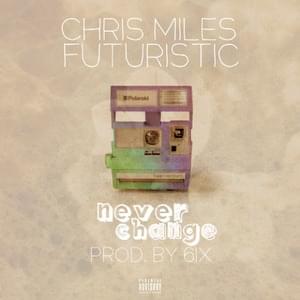 Never Change - Chris Miles (Ft. Futuristic)