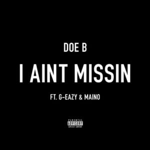 I Ain’t Missin’ - Doe B (Ft. G-Eazy & Maino)