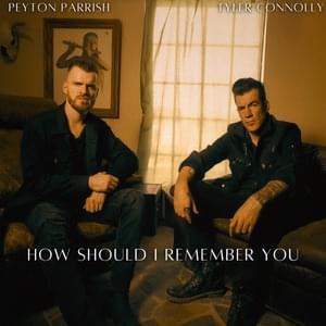 How Should I Remember You - Peyton Parrish (Ft. Tyler Connolly)