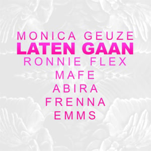 Laten Gaan - Monica Geuze (Ft. Abira, Emms, Frenna, Mafe & Ronnie Flex)