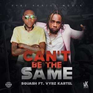 Can’t Be The Same - SQUASH (Ft. Vybz Kartel)