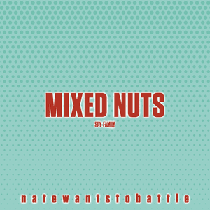 Mixed Nuts (From ”Spy x Family”) - NateWantsToBattle