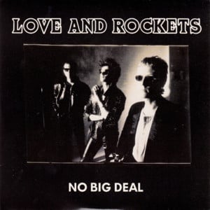 No Big Deal - Love and Rockets