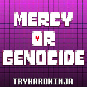 Mercy or Genocide - TryHardNinja