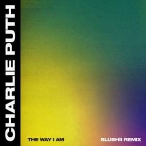 The Way I Am (Slushii Remix) - Charlie Puth