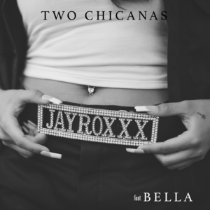 Two Chicanas - Jay Roxxx (Ft. BELLA (USA))