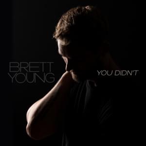 You Didn’t - Brett Young