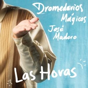 Las Horas - Dromedarios Mágicos (Ft. José Madero)