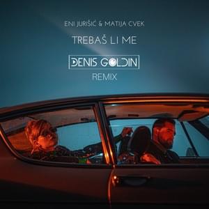 Trebaš Li Me (Denis Goldin Remix) - Eni Jurišić & Matija Cvek