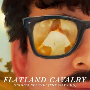 Oughta See You (The Way I Do) - Flatland Cavalry