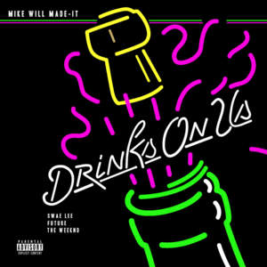 Drinks On Us (Remix) - Mike WiLL Made-It (Ft. Future, Swae Lee & The Weeknd)