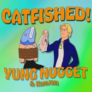 Catfished! - Yung Nugget (Ft. KamJam)