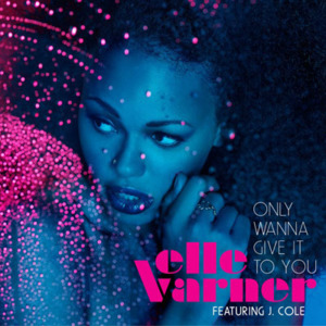 Only Wanna Give It To You - Elle Varner (Ft. J. Cole)