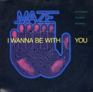 I Wanna Be With You - Maze featuring Frankie Beverly