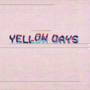 You Are Nothing That I Can’t Get Over - Yellow Days