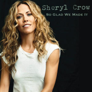 So Glad We Made It - Sheryl Crow