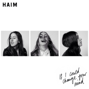 If I Could Change Your Mind - HAIM