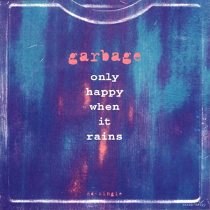 Only Happy When It Rains - Garbage