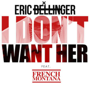 I Don’t Want Her (Remix 3) - Eric Bellinger (Ft. French Montana)