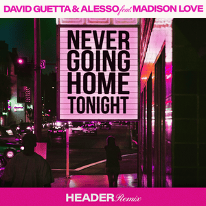 Never Going Home Tonight (HEADER Remix) - David Guetta & Alesso (Ft. Madison Love)