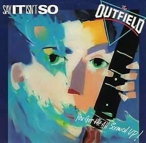 Say It Isn’t So - The Outfield